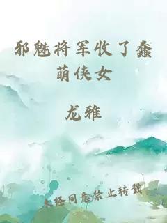 邪魅将军收了蠢萌侠女
