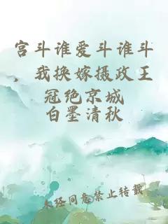 宫斗谁爱斗谁斗，我换嫁摄政王冠绝京城