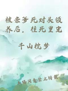 被亲爹死对头领养后，往死里宠